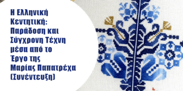 Η Ελληνική Κεντητική: Παράδοση και Σύγχρονη Τέχνη μέσα από το Έργο της Μαρίας Παπατρέχα  (Συνέντευξη)